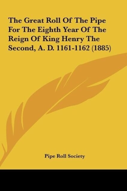 The Great Roll Of The Pipe For The Eighth Year Of The Reign Of King Henry The Second A. D. 1161-1162 (1885)