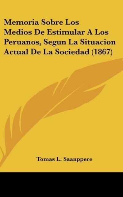 Memoria Sobre Los Medios De Estimular A Los Peruanos Segun La Situacion Actual De La Sociedad (1867)