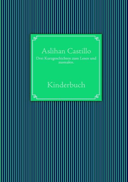 Drei Kurzgeschichten zum Lesen und ausmalen. - Aslihan Castillo