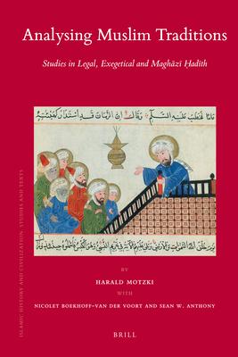 Analysing Muslim Traditions: Studies in Legal Exegetical and Maghāzī Ḥadīth - Harald Motzki/ Nicolet Boekhoff-Van Der Voort/ Sean W. Anthony