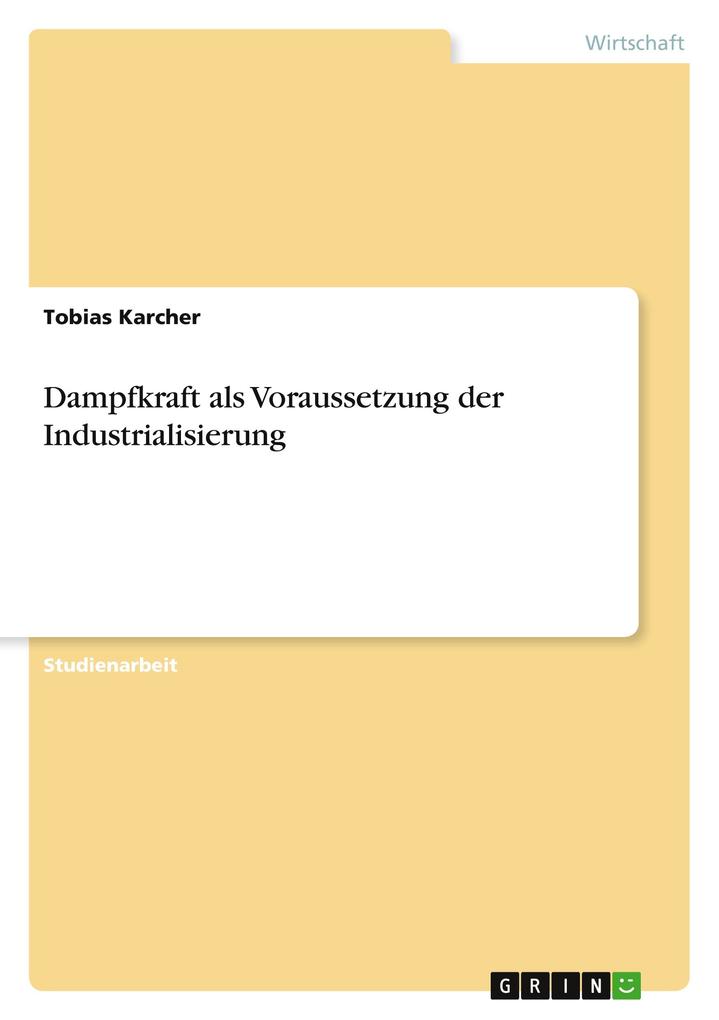 Dampfkraft als Voraussetzung der Industrialisierung als Buch von Tobias Karcher - Tobias Karcher
