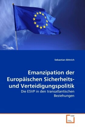 Emanzipation der Europäischen Sicherheits- und Verteidigungspolitik - Sebastian Bittrich