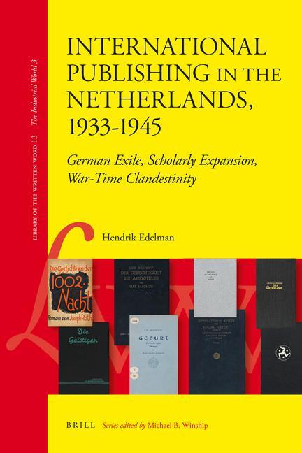International Publishing in the Netherlands 1933-1945: German Exile Scholarly Expansion War-Time Clandestinity - Hendrik Edelman