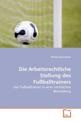 Die Arbeitsrechtliche Stellung des Fußballtrainers - Florian Hochrainer