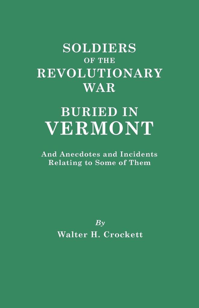 Soldiers of the Revolutionary War Buried in Vermont and Anecdotes and Incidents Relating to Some of Them