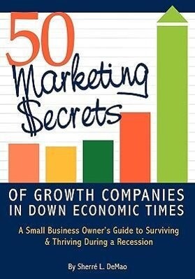 50 Marketing Secrets of Growth Companies in Down Economic Times