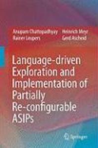 Language-driven Exploration and Implementation of Partially Re-configurable ASIPs - Gerd Ascheid/ Anupam Chattopadhyay/ Rainer Leupers/ Heinrich Meyr