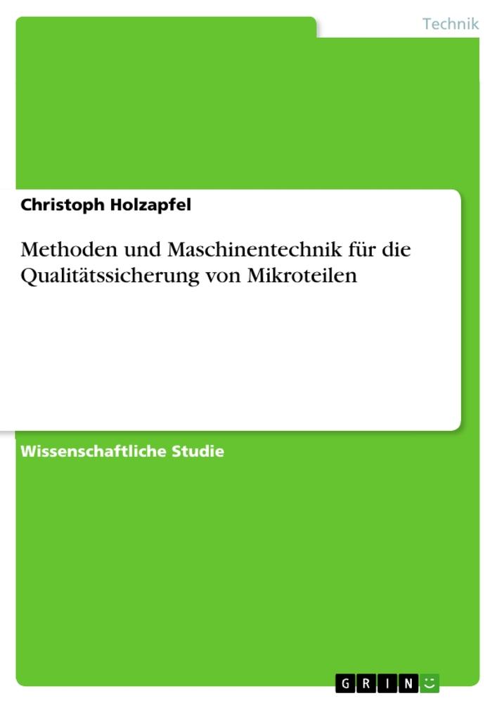 Methoden und Maschinentechnik für die Qualitätssicherung von Mikroteilen - Christoph Holzapfel