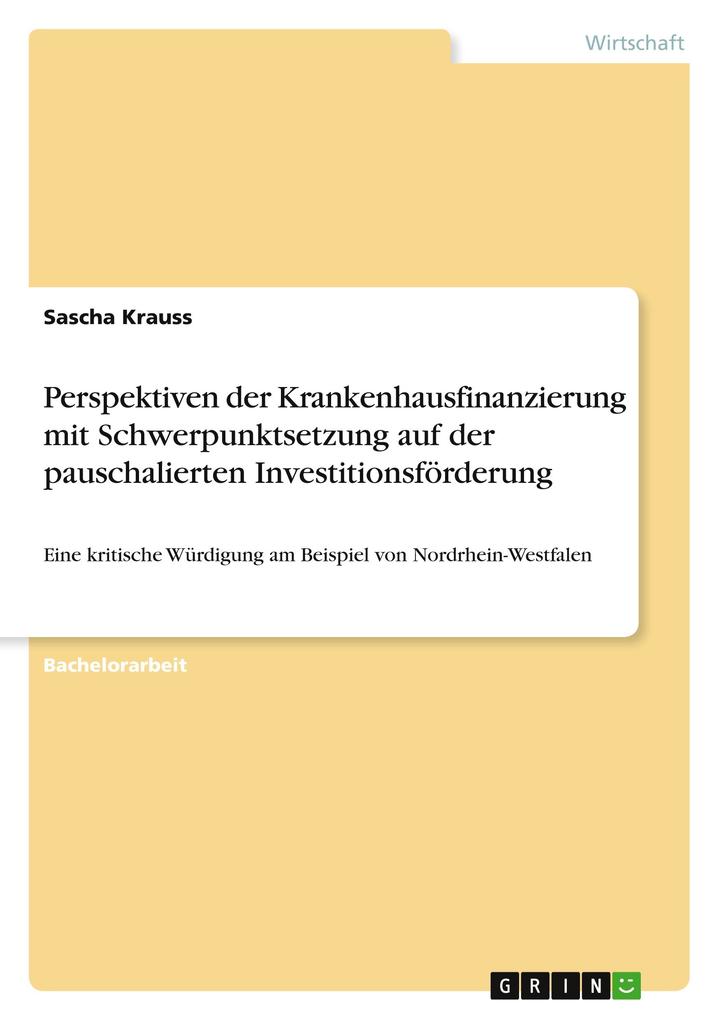 Perspektiven der Krankenhausfinanzierung mit Schwerpunktsetzung auf der pauschalierten Investitionsförderung - Sascha Krauss