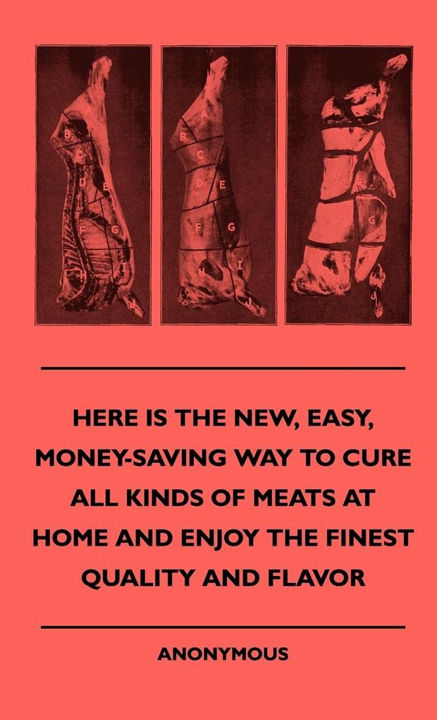Here Is The New Easy Money-Saving Way To Cure All Kinds Of Meats At Home And Enjoy The Finest Quality And Flavor