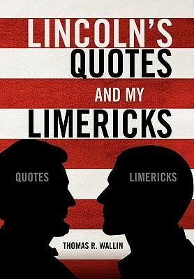 Lincoln's Quotes and My Limericks - Thomas R. Wallin