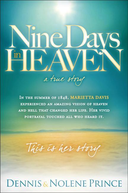 Nine Days in Heaven a True Story: In the Summer of 1848 Marietta Davis Experienced an Amazing Vision of Heaven and Hell That Changed Her Life. Her V