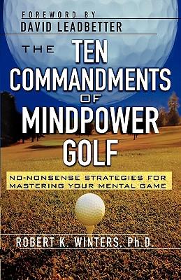 The Ten Commandments of Mindpower Golf: No-Nonsense Strategies for Mastering Your Mental Game