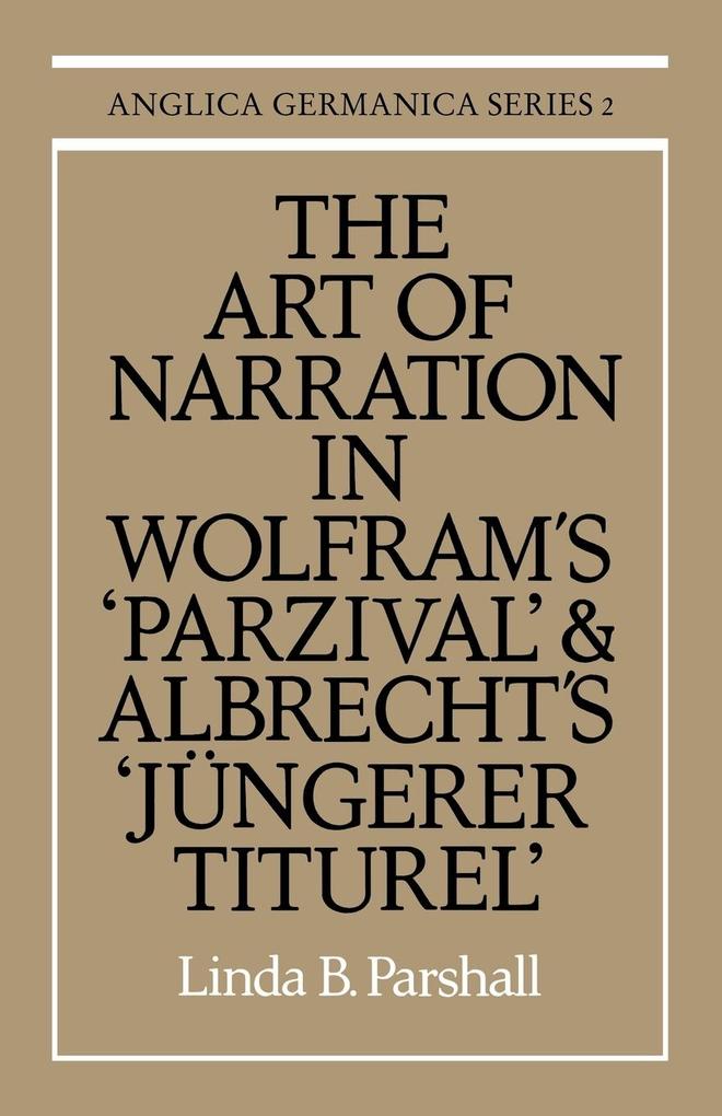 The Art of Narration in Wolfram‘s Parzival and Albrecht‘s J Ngerer Titurel