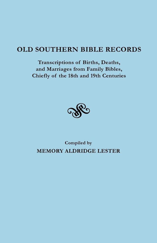 Old Southern Bible Records. Transcriptions of Births Deaths and Marriages from Family Bibles Chiefly of the 18th and 19th Centuries