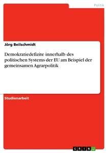 Demokratiedefizite innerhalb des politischen Systems der EU am Beispiel der gemeinsamen Agrarpolitik - Jörg Beilschmidt