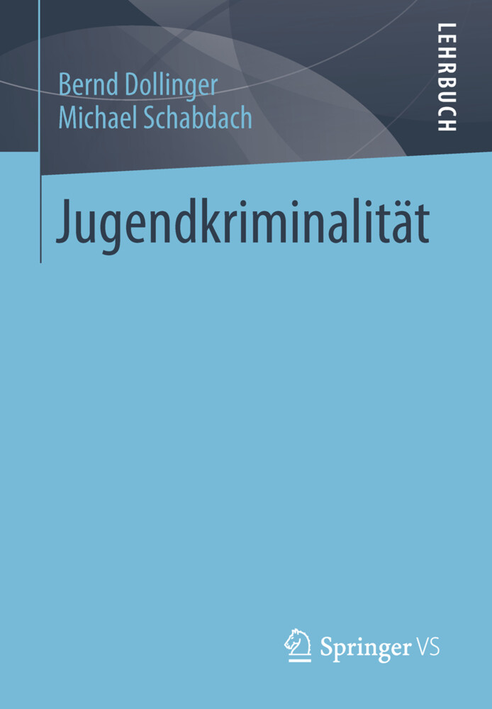 Jugendkriminalität - Bernd Dollinger/ Michael Schabdach