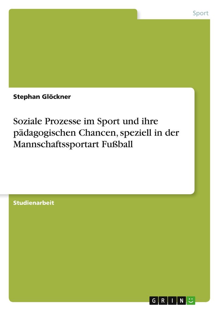 Soziale Prozesse im Sport und ihre pädagogischen Chancen speziell in der Mannschaftssportart Fußball - Stephan Glöckner