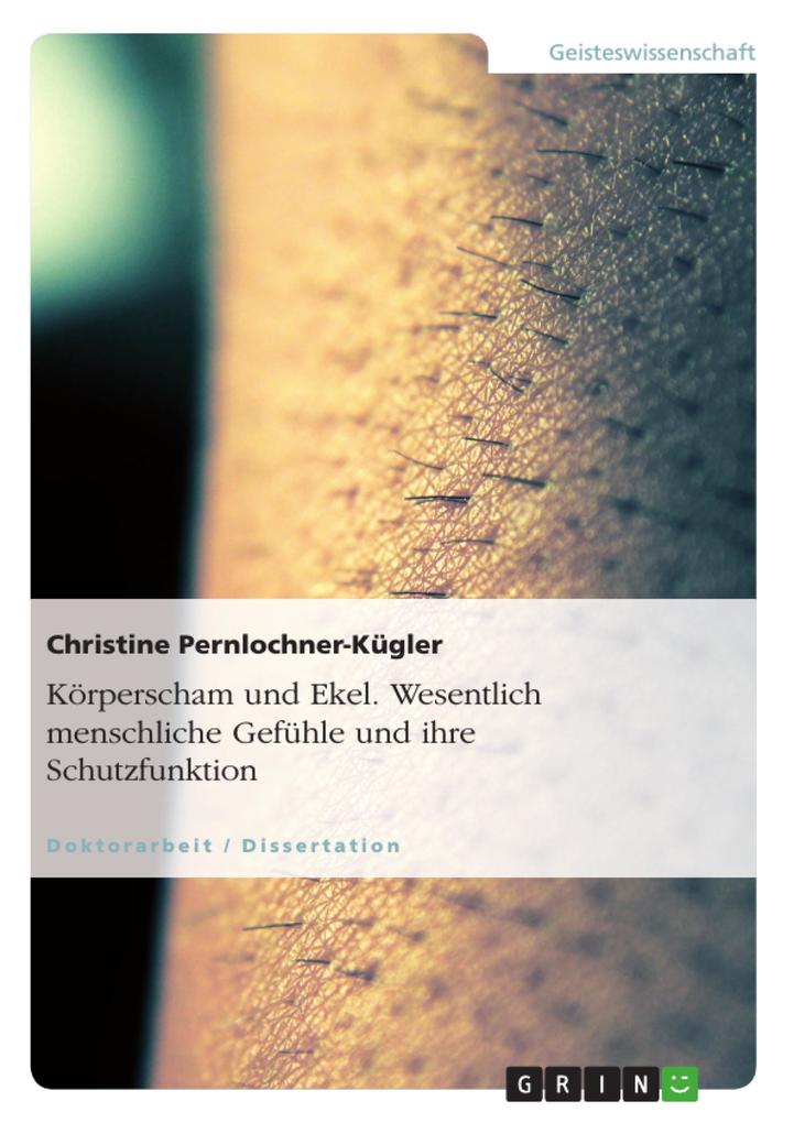 Körperscham und Ekel. Wesentlich menschliche Gefühle und ihre Schutzfunktion - Christine Pernlochner-Kügler