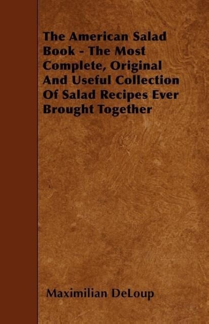 The American Salad Book - The Most Complete Original And Useful Collection Of Salad Recipes Ever Brought Together