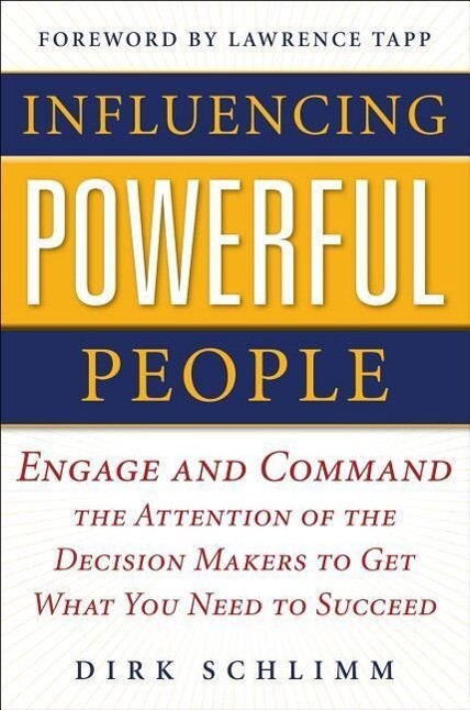 Influencing Powerful People: Engage and Command the Attention of the Decision-Makers to Get What You Need to Succeed