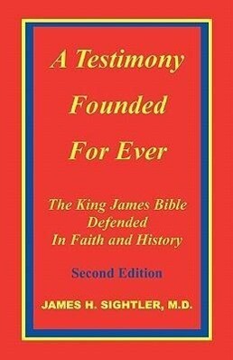 A Testimony Founded for Ever the King James Bible Defended in Faith and History