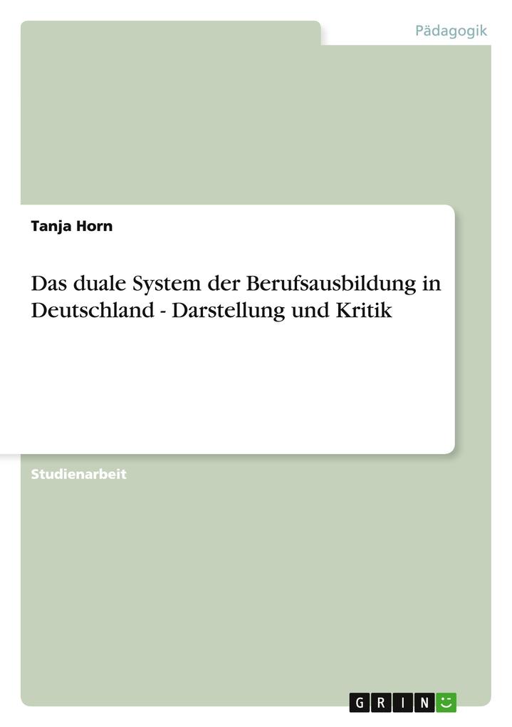 Das duale System der Berufsausbildung in Deutschland - Darstellung und Kritik - Tanja Horn