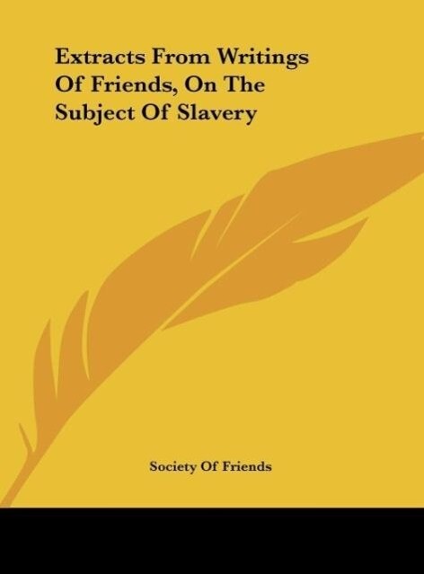 Extracts From Writings Of Friends On The Subject Of Slavery