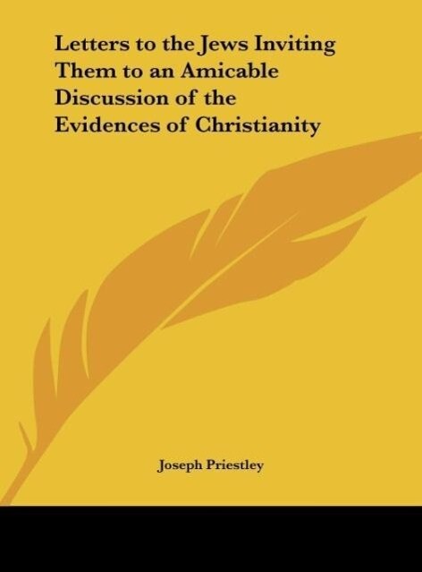 Letters to the Jews Inviting Them to an Amicable Discussion of the Evidences of Christianity - Joseph Priestley