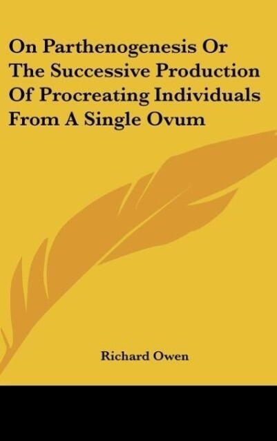 On Parthenogenesis Or The Successive Production Of Procreating Individuals From A Single Ovum