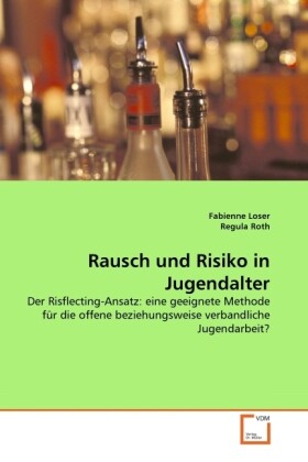 Rausch und Risiko in Jugendalter - Fabienne Loser/ Regula Roth