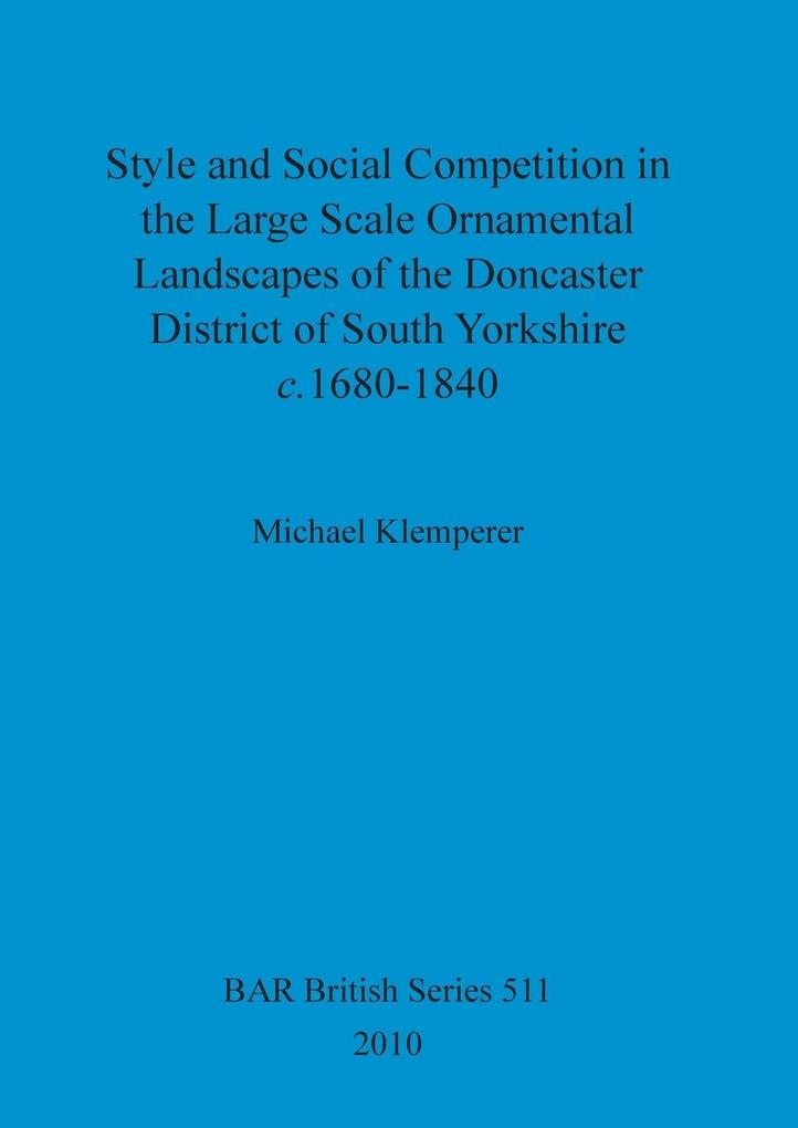 Style and Social Competition in the Large Scale Ornamental Landscapes of the Doncaster District of South Yorkshire c.1680-1840