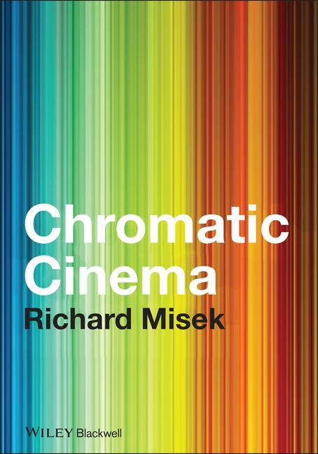 Chromatic Cinema: A History of Screen Color - Richard Misek