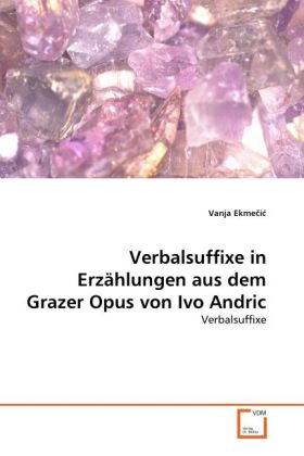 Verbalsuffixe in Erzählungen aus dem Grazer Opus von Ivo Andric - Vanja Ekme i