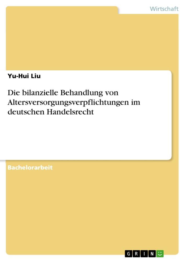 Die bilanzielle Behandlung von Altersversorgungsverpflichtungen im deutschen Handelsrecht - Yu-Hui Liu