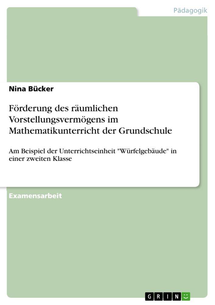 Förderung des räumlichen Vorstellungsvermögens im Mathematikunterricht der Grundschule - Nina Bücker