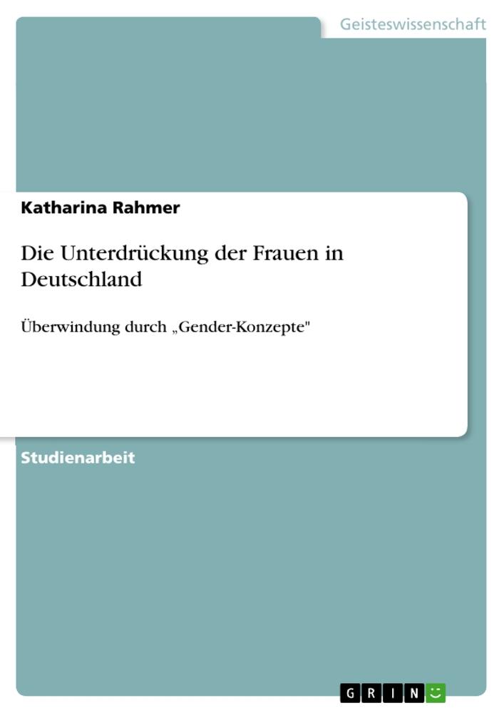Die Unterdrückung der Frauen in Deutschland - Katharina Rahmer