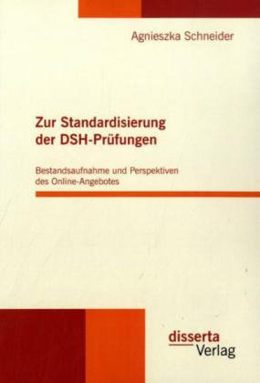 Zur Standardisierung der DSH-Prüfungen: Bestandsaufnahme und Perspektiven des Online-Angebotes - Agnieszka Schneider