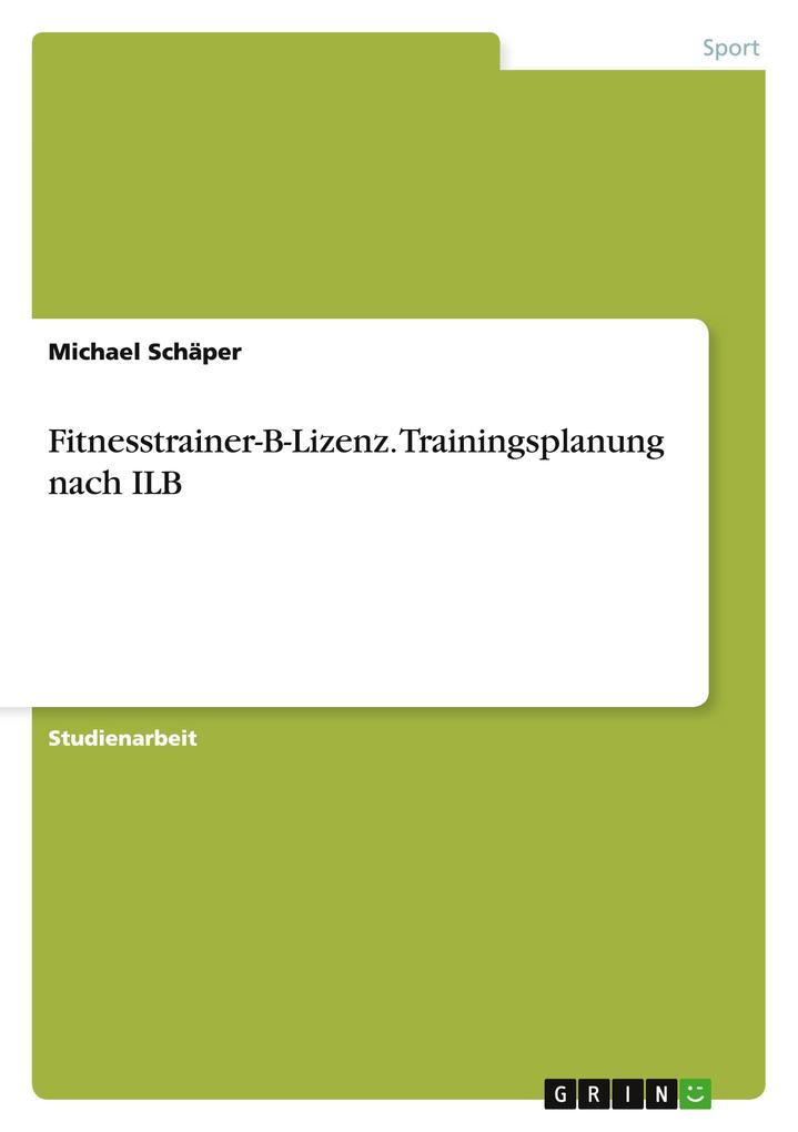 Fitnesstrainer-B-Lizenz. Trainingsplanung nach ILB - Michael Schäper
