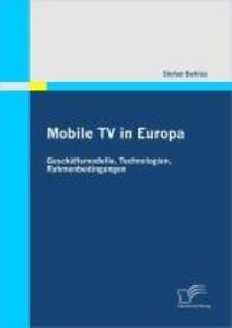 Mobile TV in Europa: Geschäftsmodelle Technologien Rahmenbedingungen