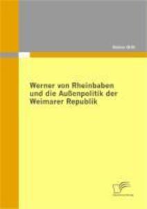 Werner von Rheinbaben und die Außenpolitik der Weimarer Republik - Rainer Orth