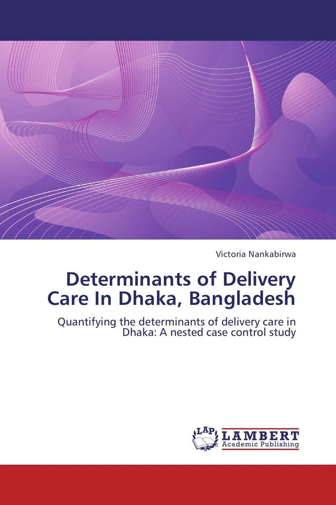 Determinants of Delivery Care In Dhaka Bangladesh