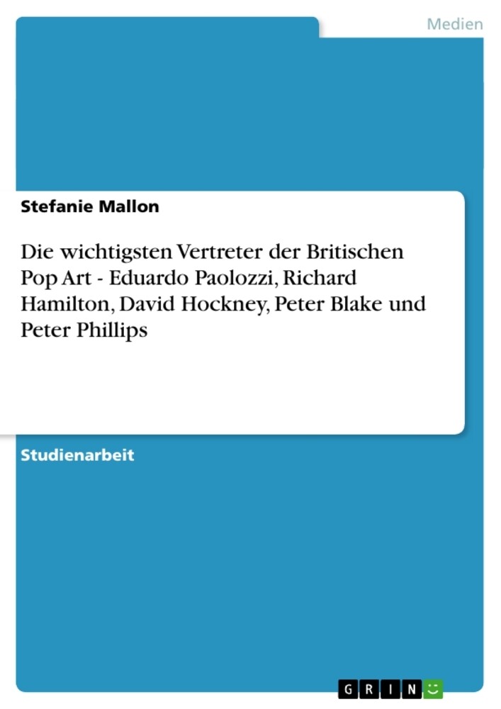Die wichtigsten Vertreter der Britischen Pop Art - Eduardo Paolozzi Richard Hamilton David Hockney Peter Blake und Peter Phillips - Stefanie Mallon
