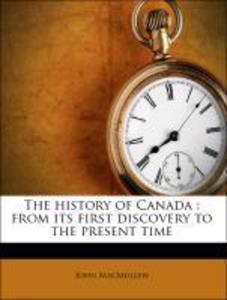 The history of Canada : from its first discovery to the present time als Taschenbuch von John MacMullen