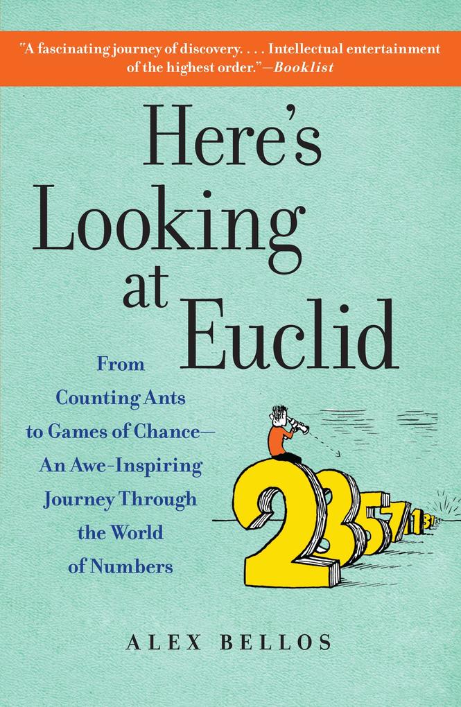 Here‘s Looking at Euclid: From Counting Ants to Games of Chance - An Awe-Inspiring Journey Through the World of Numbers