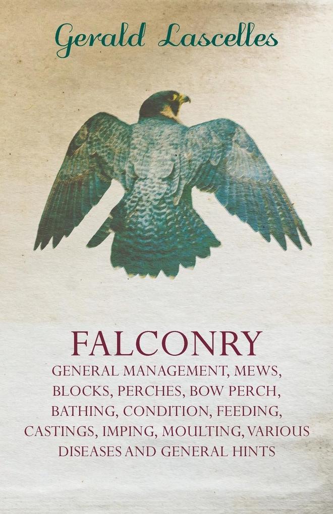 Falconry;General Management Mews Blocks Perches Bow Perch Bathing Condition Feeding Castings Imping Moulting Various Diseases and General