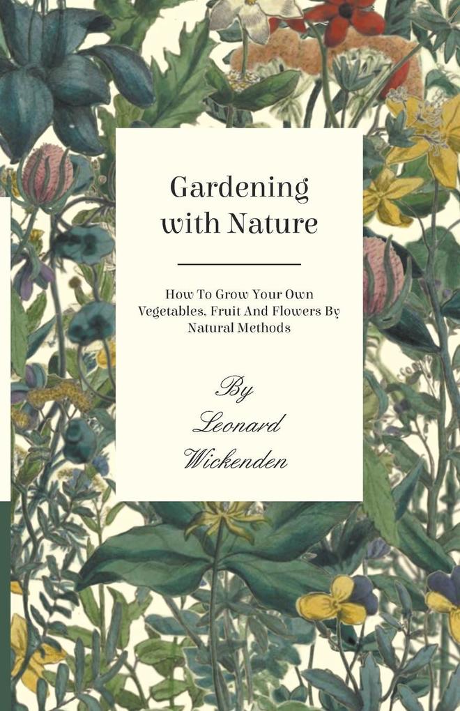 Gardening With Nature - How To Grow Your Own Vegetables Fruit And Flowers By Natural Methods