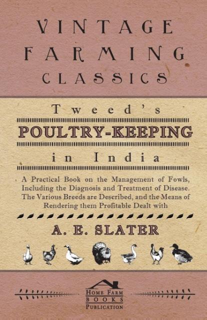 Tweed‘s Poultry-Keeping In India - A Practical Book On The Management Of Fowls Including The Diagnosis And Treatment Of Disease The Various Breeds Are Described And The Means Of Rendering Them Profitable Dealt With