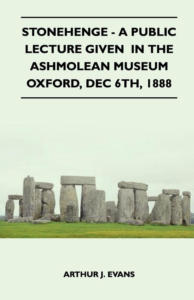 Stonehenge - A Public Lecture Given In The Ashmolean Museum Oxford Dec 6th 1888