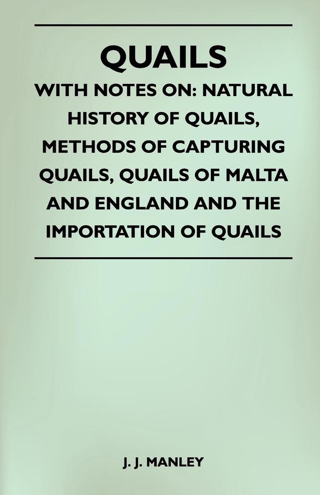 Quails - With Notes On: Natural History Of Quails Methods Of Capturing Quails Quails Of Malta And England And The Importation Of Quails